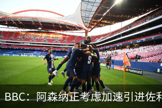BBC：阿森纳正考虑加速引进佐利斯，贝尔塔积极运作并获塔帅点头